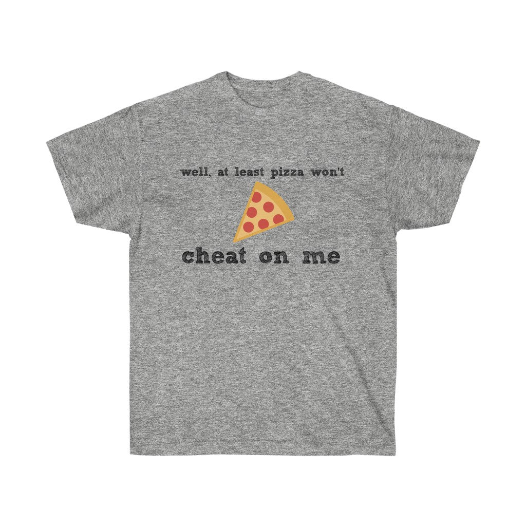 Well, At Least Pizza Won't Cheat On Me